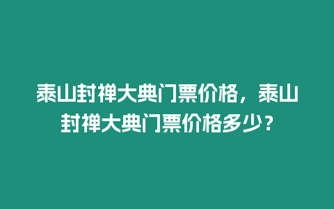 泰山封禪大典門票價格，泰山封禪大典門票價格多少？