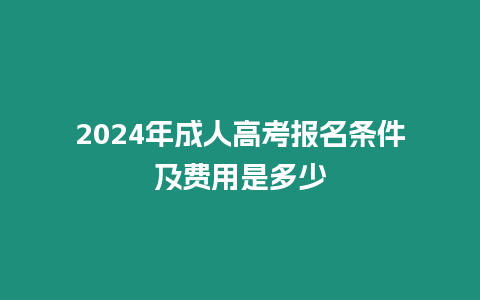 2024年成人高考報名條件及費用是多少