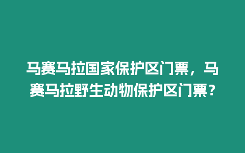 馬賽馬拉國家保護區門票，馬賽馬拉野生動物保護區門票？