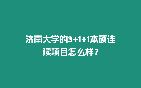 濟南大學的3+1+1本碩連讀項目怎么樣？