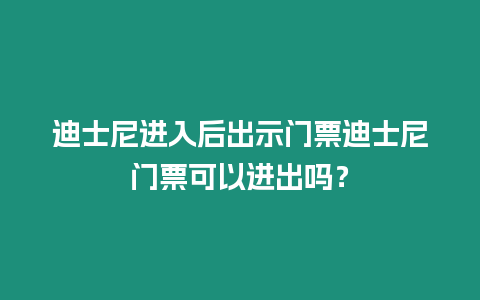 迪士尼進入后出示門票迪士尼門票可以進出嗎？