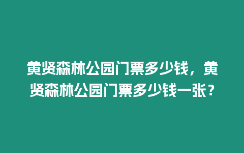 黃賢森林公園門票多少錢，黃賢森林公園門票多少錢一張？