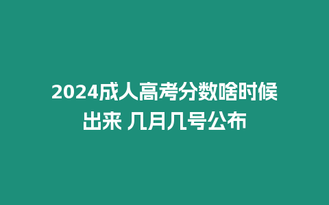 2024成人高考分數啥時候出來 幾月幾號公布