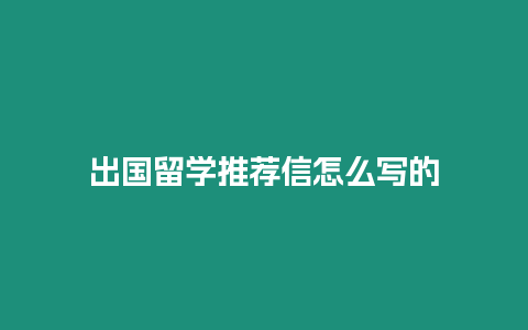 出國留學推薦信怎么寫的