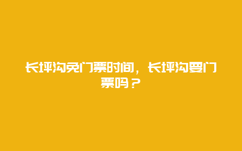 長坪溝免門票時間，長坪溝要門票嗎？