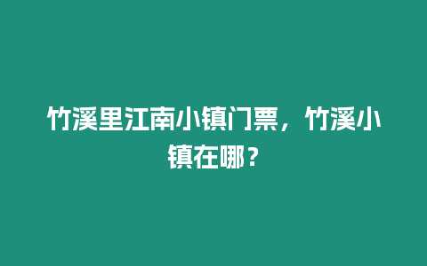 竹溪里江南小鎮門票，竹溪小鎮在哪？