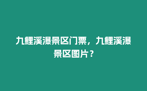 九鯉溪瀑景區門票，九鯉溪瀑景區圖片？