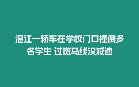 湛江一轎車在學校門口撞倒多名學生 過斑馬線沒減速