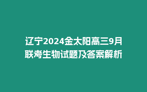 遼寧2024金太陽(yáng)高三9月聯(lián)考生物試題及答案解析