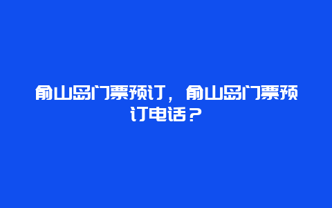 俞山島門票預訂，俞山島門票預訂電話？