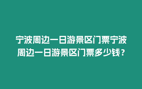 寧波周邊一日游景區門票寧波周邊一日游景區門票多少錢？