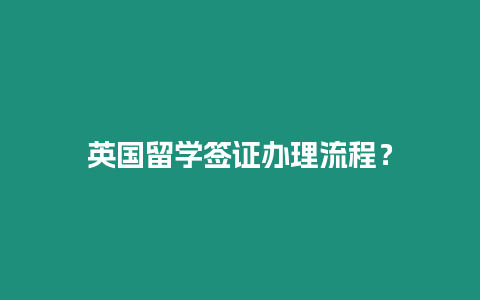 英國留學簽證辦理流程？