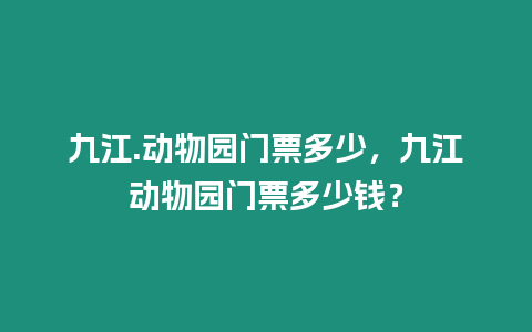 九江.動物園門票多少，九江動物園門票多少錢？