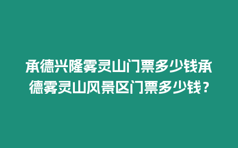 承德興隆霧靈山門票多少錢承德霧靈山風景區門票多少錢？