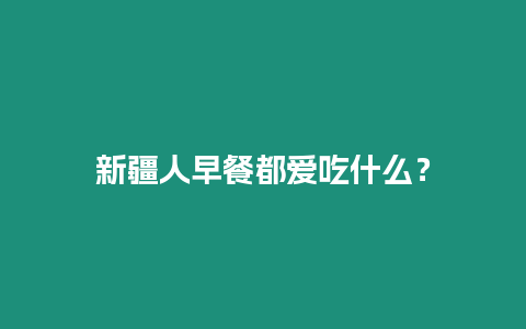 新疆人早餐都愛吃什么？