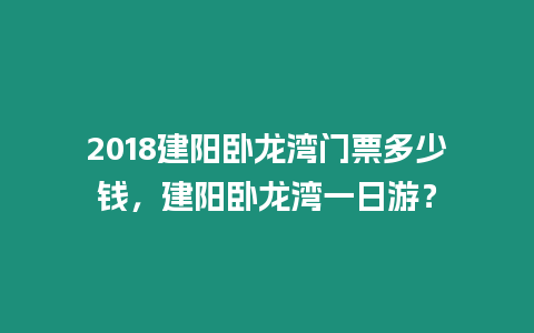 2018建陽臥龍灣門票多少錢，建陽臥龍灣一日游？