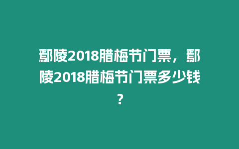 鄢陵2018臘梅節門票，鄢陵2018臘梅節門票多少錢？