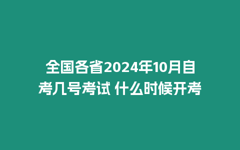 全國各省2024年10月自考幾號考試 什么時候開考