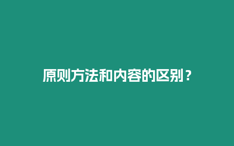 原則方法和內容的區(qū)別？