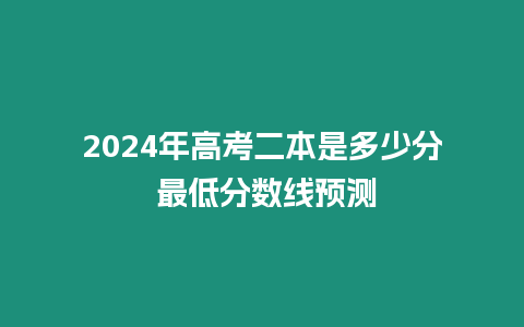 2024年高考二本是多少分 最低分數線預測