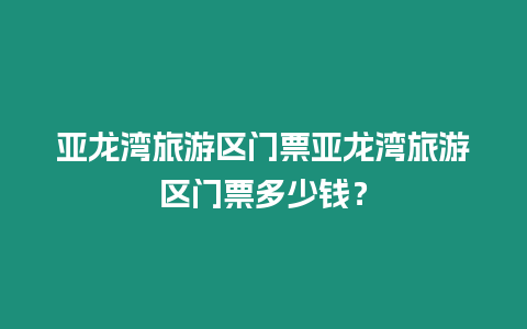 亞龍灣旅游區門票亞龍灣旅游區門票多少錢？