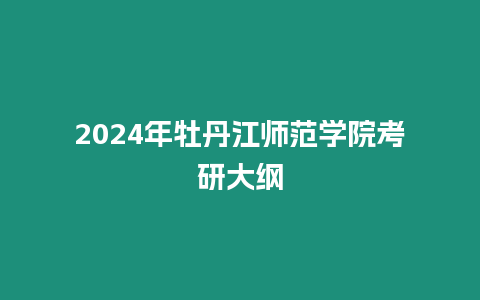 2024年牡丹江師范學院考研大綱