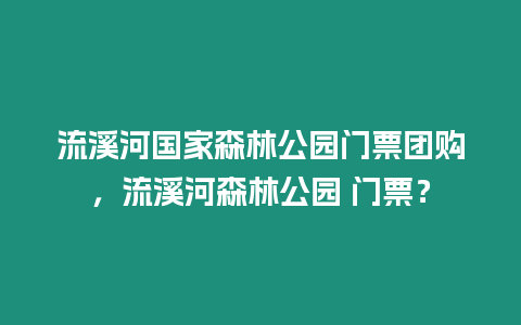 流溪河國家森林公園門票團購，流溪河森林公園 門票？