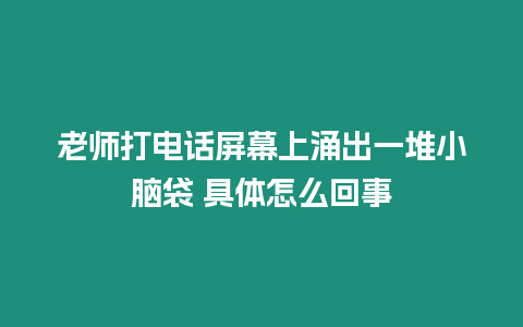 老師打電話屏幕上涌出一堆小腦袋 具體怎么回事