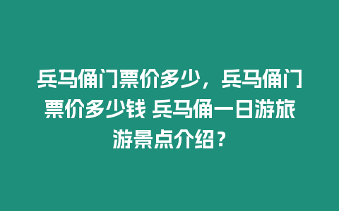 兵馬俑門票價多少，兵馬俑門票價多少錢 兵馬俑一日游旅游景點介紹？