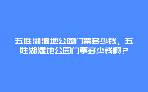 五姓湖濕地公園門票多少錢，五姓湖濕地公園門票多少錢啊？