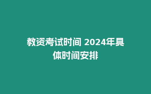 教資考試時(shí)間 2024年具體時(shí)間安排