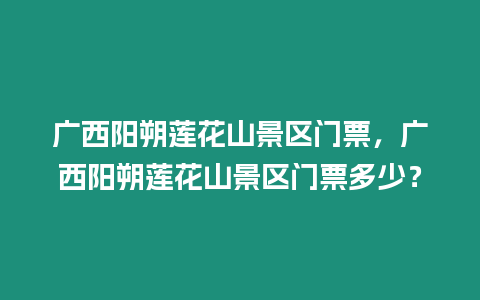 廣西陽朔蓮花山景區門票，廣西陽朔蓮花山景區門票多少？