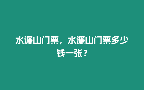 水濂山門票，水濂山門票多少錢一張？