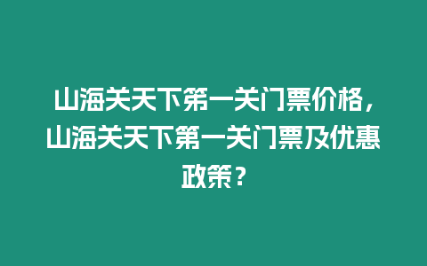 山海關天下笫一關門票價格，山海關天下第一關門票及優惠政策？