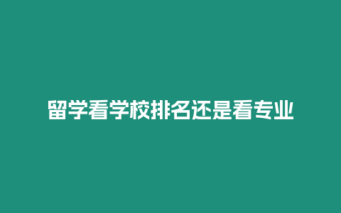 留學看學校排名還是看專業