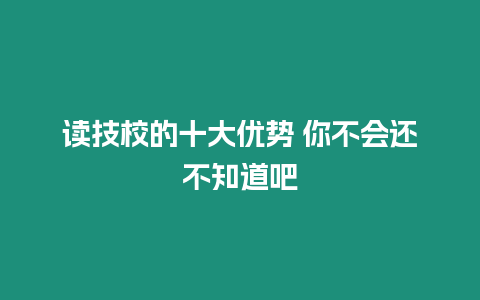 讀技校的十大優勢 你不會還不知道吧