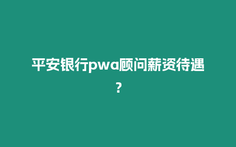 平安銀行pwa顧問薪資待遇？