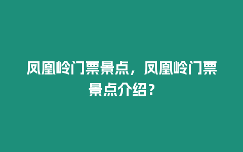 鳳凰嶺門票景點(diǎn)，鳳凰嶺門票景點(diǎn)介紹？