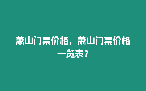 蕭山門票價格，蕭山門票價格一覽表？