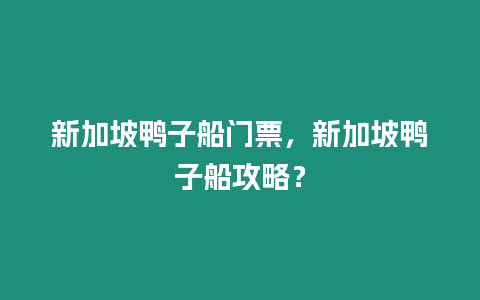 新加坡鴨子船門票，新加坡鴨子船攻略？