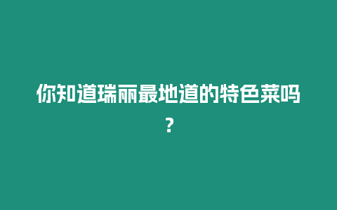 你知道瑞麗最地道的特色菜嗎？