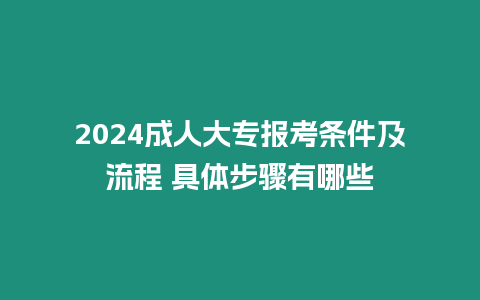 2024成人大專報(bào)考條件及流程 具體步驟有哪些