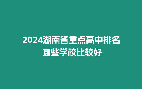 2024湖南省重點高中排名 哪些學校比較好