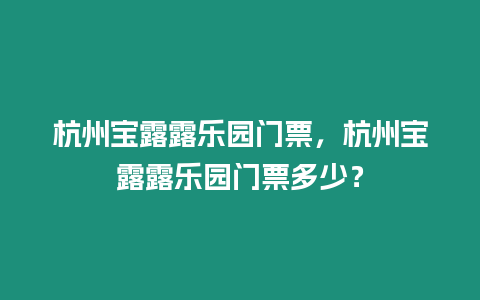 杭州寶露露樂園門票，杭州寶露露樂園門票多少？