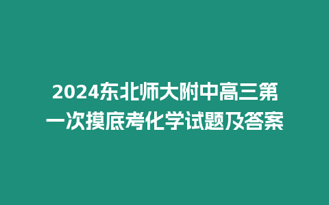 2024東北師大附中高三第一次摸底考化學試題及答案