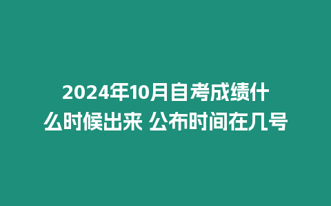 2024年10月自考成績什么時候出來 公布時間在幾號