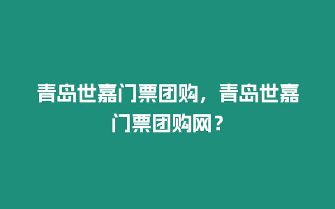 青島世嘉門票團購，青島世嘉門票團購網？