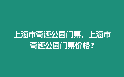 上海市奇跡公園門票，上海市奇跡公園門票價格？