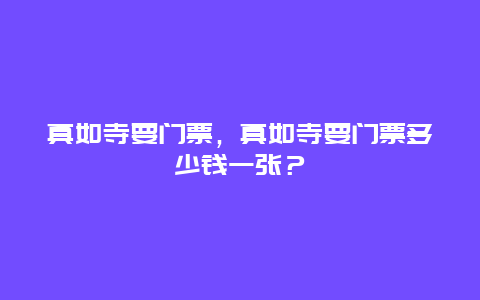 真如寺要門票，真如寺要門票多少錢一張？