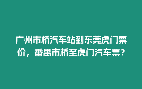 廣州市橋汽車站到東莞虎門票價(jià)，番禺市橋至虎門汽車票？